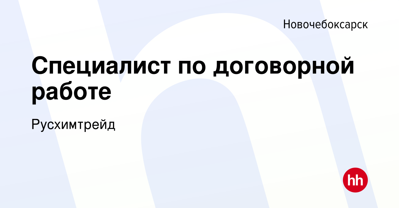 Вакансия Специалист по договорной работе в Новочебоксарске, работа в  компании Русхимтрейд (вакансия в архиве c 22 ноября 2023)