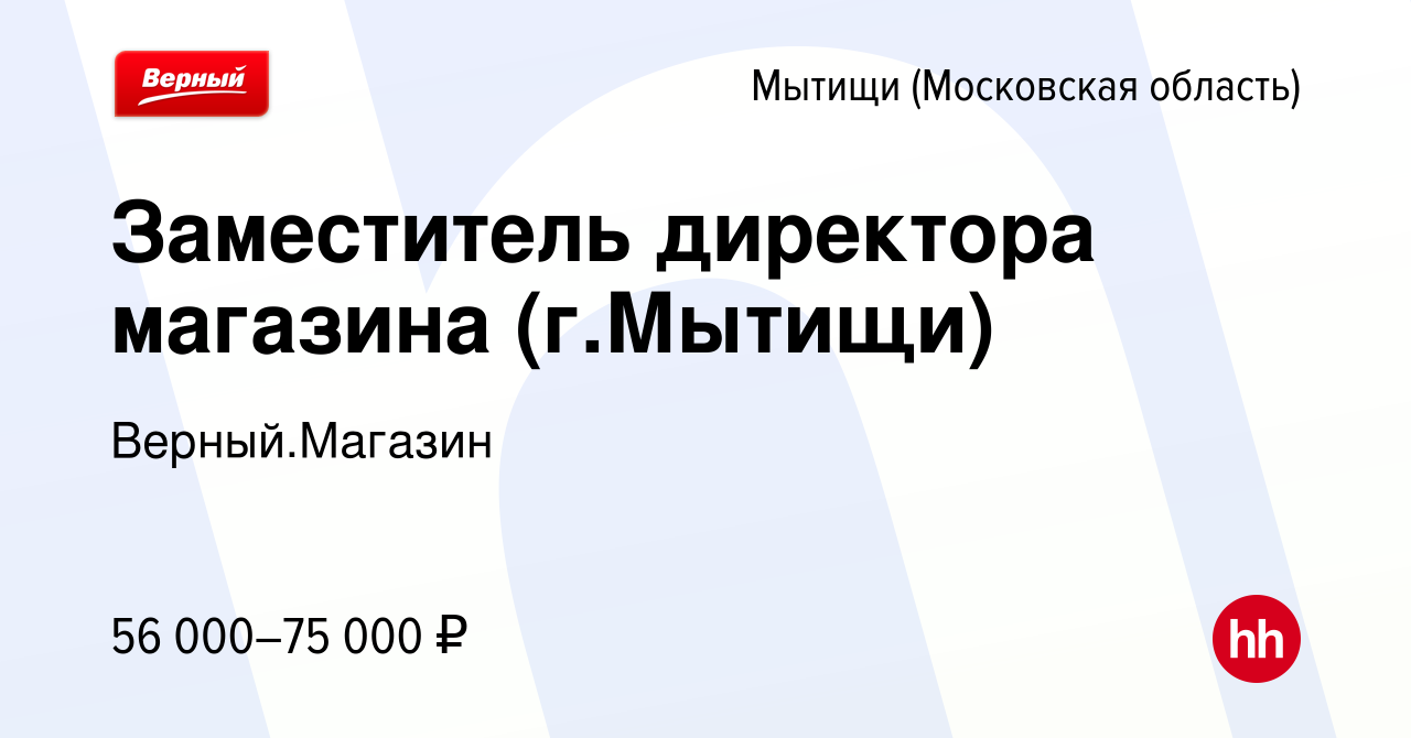 Вакансия Заместитель директора магазина (г.Мытищи) в Мытищах, работа в  компании Верный.Магазин (вакансия в архиве c 6 марта 2024)