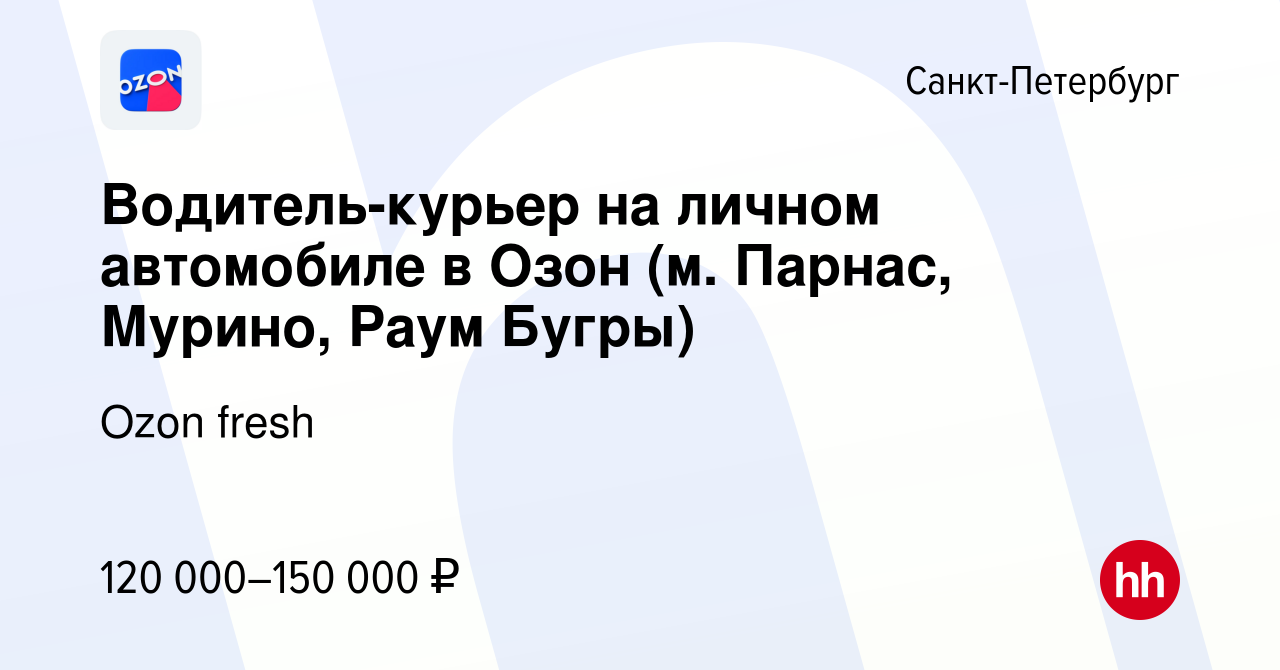 Вакансия Водитель-курьер на личном автомобиле в Озон (м. Парнас, Мурино,  Раум Бугры) в Санкт-Петербурге, работа в компании Ozon fresh (вакансия в  архиве c 7 декабря 2023)