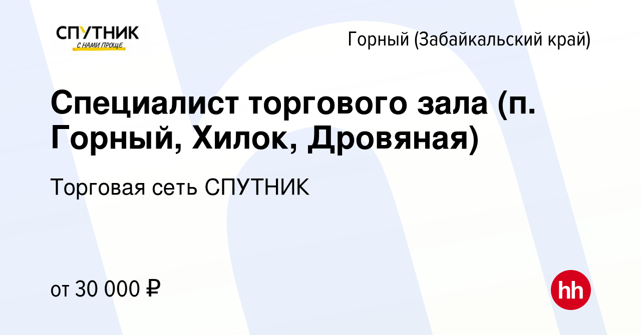 Вакансия Специалист торгового зала (п. Горный, Хилок, Дровяная) в Горном ( Забайкальский край), работа в компании Торговая сеть СПУТНИК (вакансия в  архиве c 8 ноября 2023)