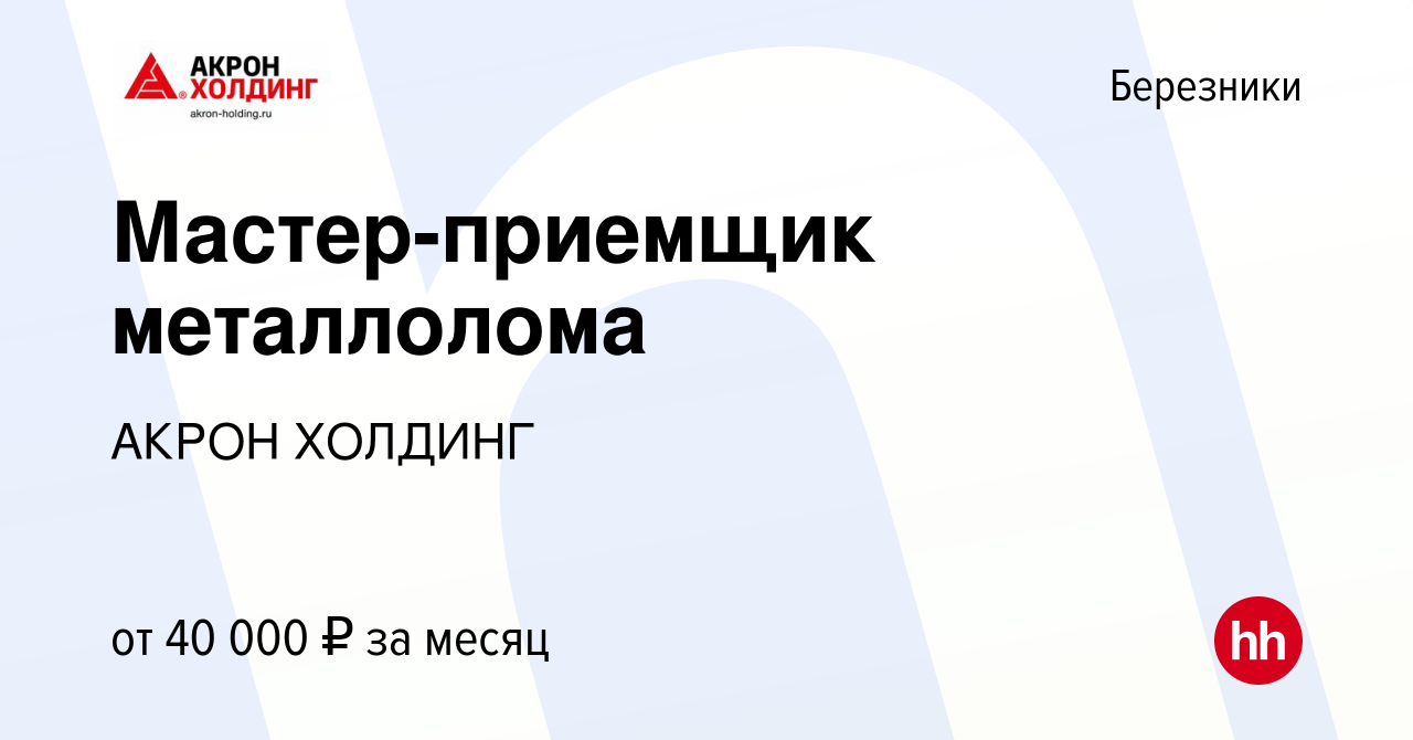 Вакансия Мастер-приемщик металлолома в Березниках, работа в компании AKRON  HOLDING (вакансия в архиве c 8 марта 2024)