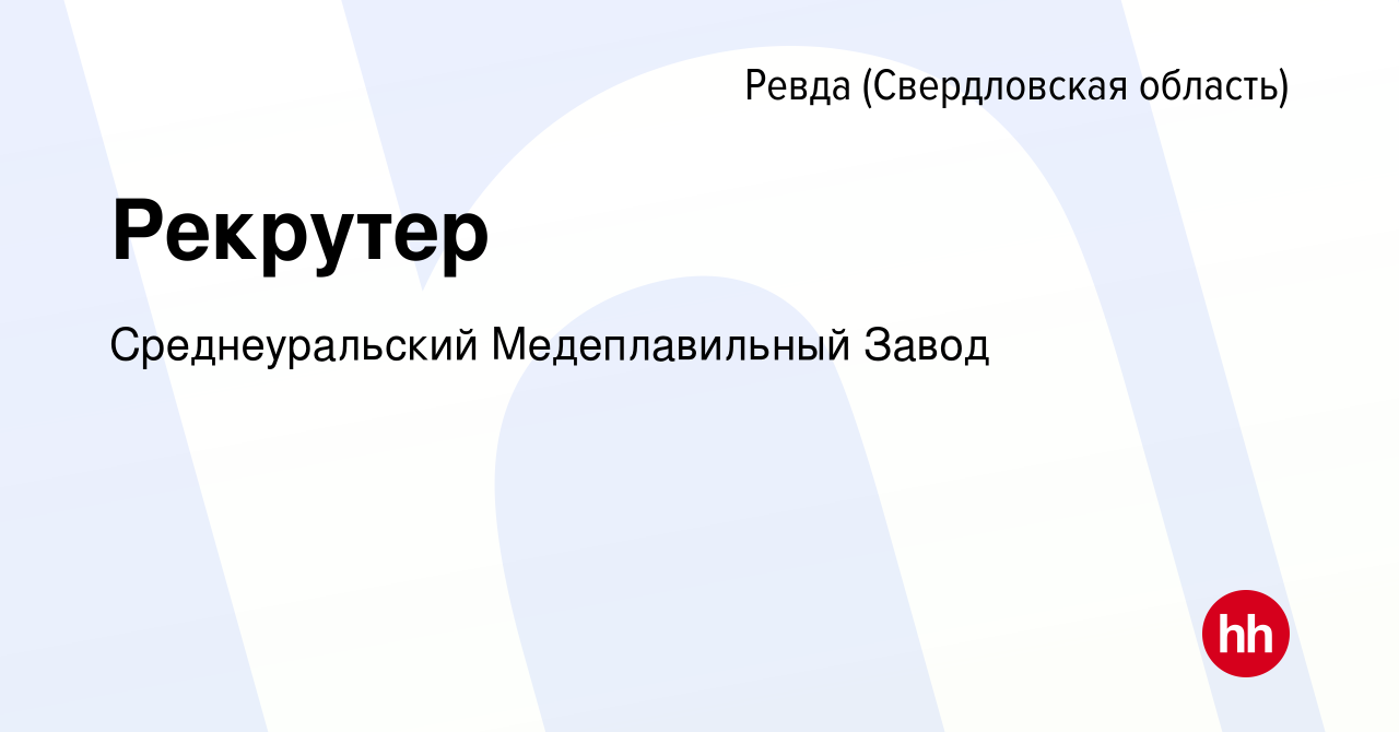 Вакансия Рекрутер в Ревде (Свердловская область), работа в компании  Среднеуральский Медеплавильный Завод (вакансия в архиве c 7 декабря 2023)