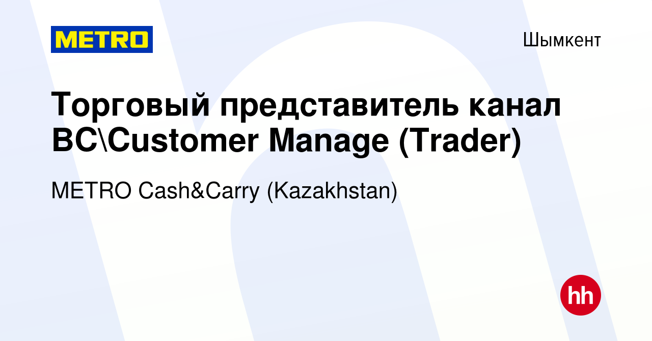 Вакансия Торговый представитель канал BCCustomer Manage (Trader) в Шымкенте,  работа в компании METRO Cash&Carry (Kazakhstan) (вакансия в архиве c 23  декабря 2023)