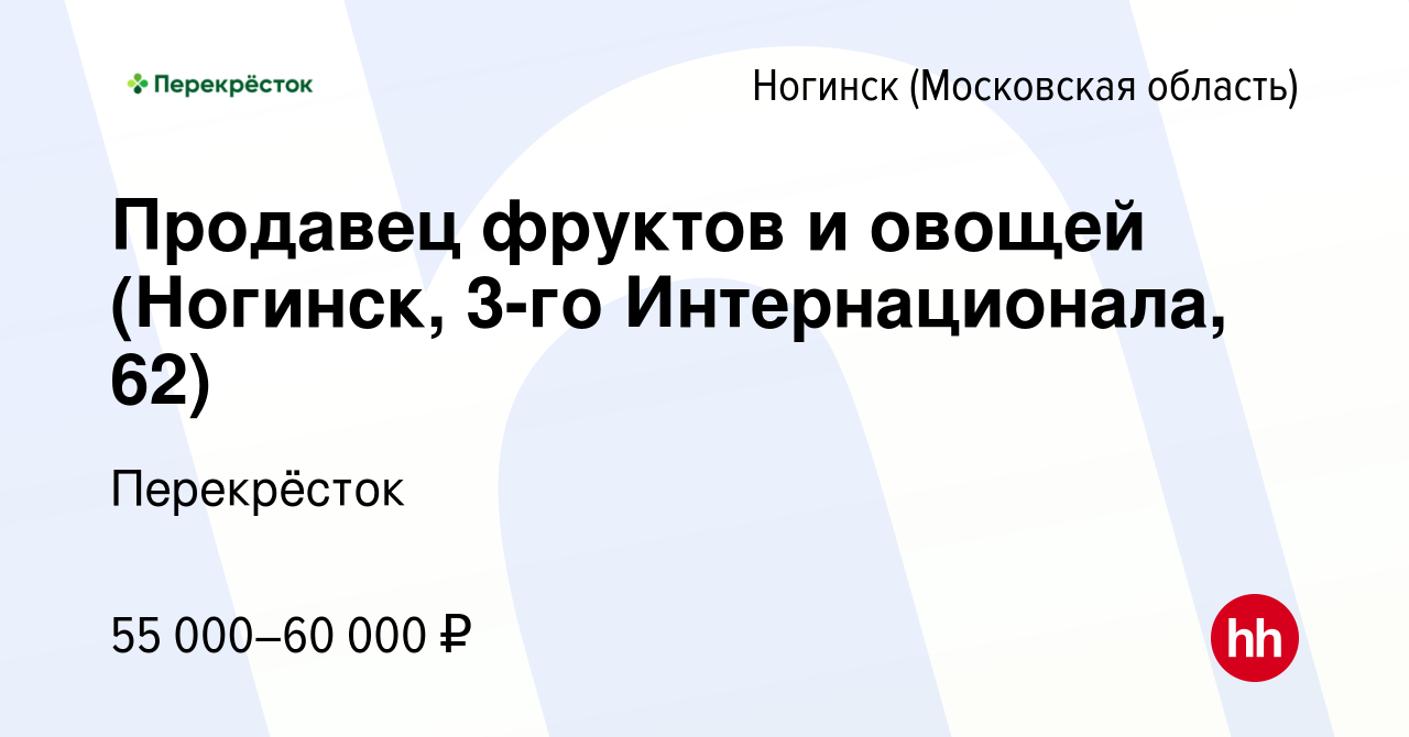 Вакансия Продавец фруктов и овощей (Ногинск, 3-го Интернационала, 62) в  Ногинске, работа в компании Перекрёсток (вакансия в архиве c 7 декабря 2023)