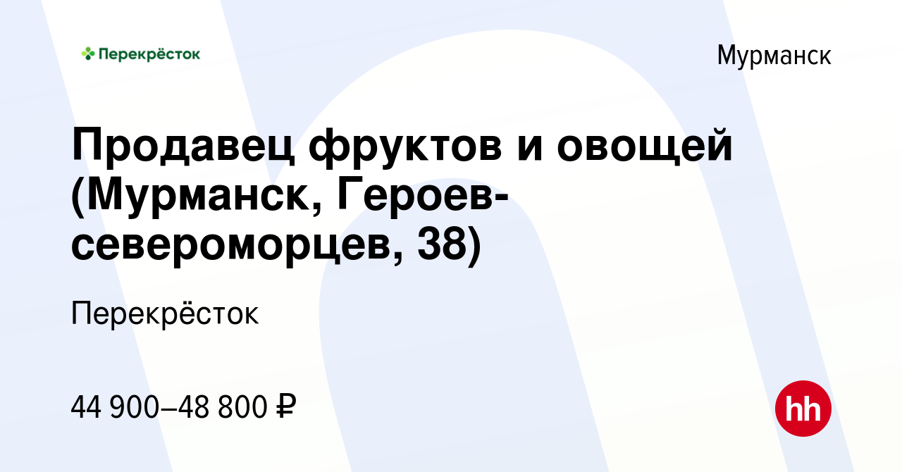 Вакансия Продавец фруктов и овощей (Мурманск, Героев-североморцев, 38) в  Мурманске, работа в компании Перекрёсток (вакансия в архиве c 7 декабря  2023)