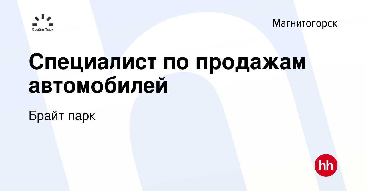 Вакансия Специалист по продажам автомобилей в Магнитогорске, работа в  компании Брайт парк (вакансия в архиве c 1 апреля 2024)