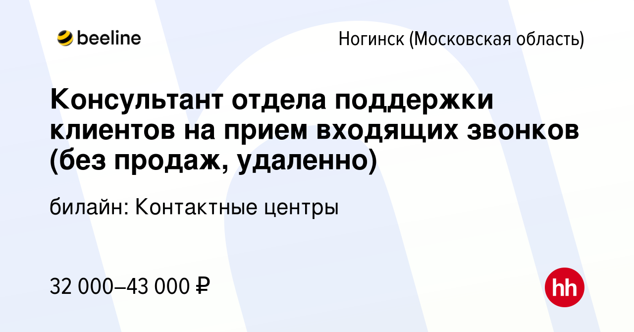 Вакансия Консультант отдела поддержки клиентов на прием входящих звонков  (без продаж, удаленно) в Ногинске, работа в компании билайн: Контактные  центры (вакансия в архиве c 7 декабря 2023)