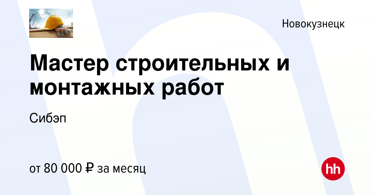 Вакансия Мастер строительных и монтажных работ в Новокузнецке, работа в  компании Сибэп (вакансия в архиве c 16 января 2024)