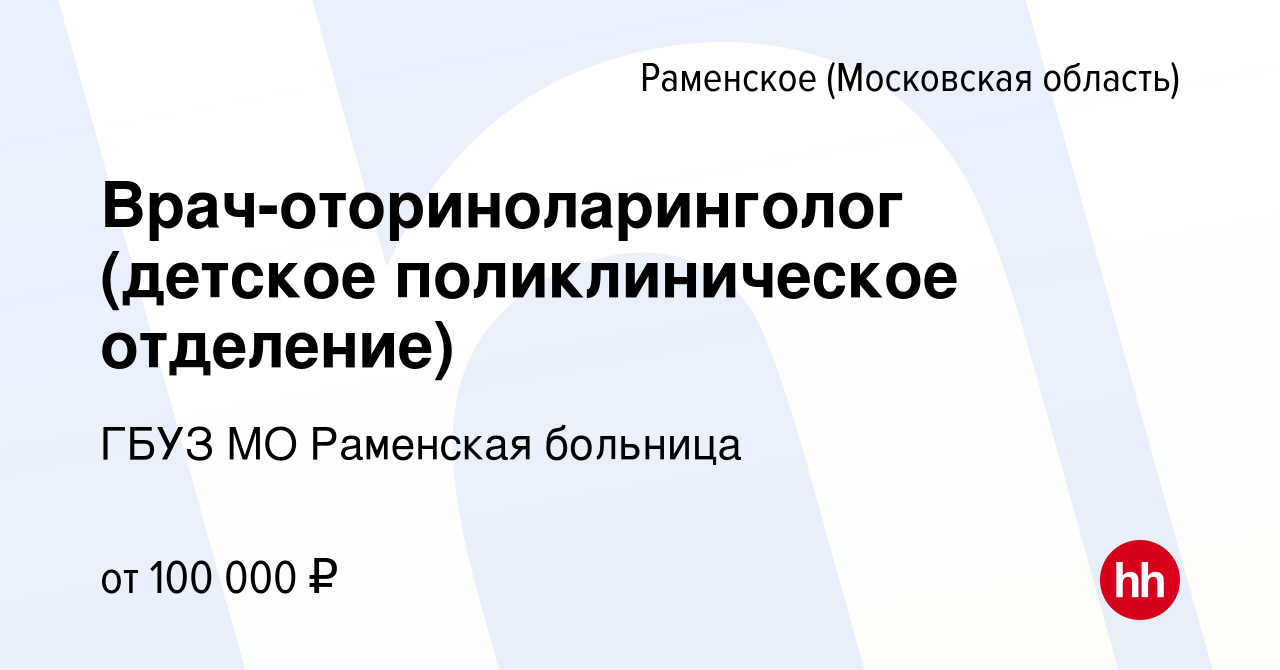 Вакансия Врач-оториноларинголог (детское поликлиническое отделение) в  Раменском, работа в компании ГБУЗ МО Раменская больница (вакансия в архиве  c 16 февраля 2024)