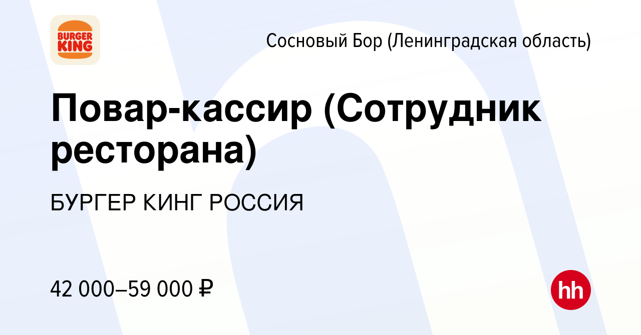 Вакансия Повар-кассир (Сотрудник ресторана) в Сосновом Бору (Ленинградская  область), работа в компании БУРГЕР КИНГ РОССИЯ (вакансия в архиве c 8  декабря 2023)