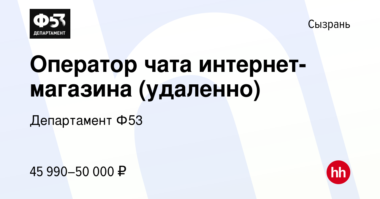 Вакансия Оператор чата интернет-магазина (удаленно) в Сызрани, работа в  компании Департамент Ф53 (вакансия в архиве c 8 декабря 2023)