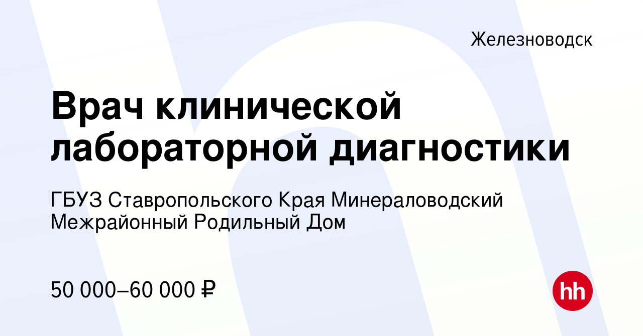 Вакансия Врач клинической лабораторной диагностики в Железноводске, работа  в компании ГБУЗ Ставропольского Края Минераловодский Межрайонный Родильный  Дом (вакансия в архиве c 8 декабря 2023)