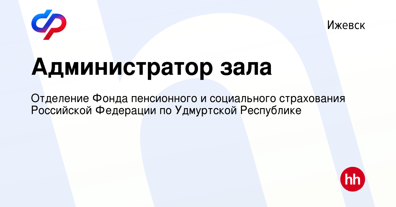 Вакансия Администратор зала в Ижевске, работа в компании Отделение Фонда  пенсионного и социального страхования Российской Федерации по Удмуртской  Республике (вакансия в архиве c 8 декабря 2023)