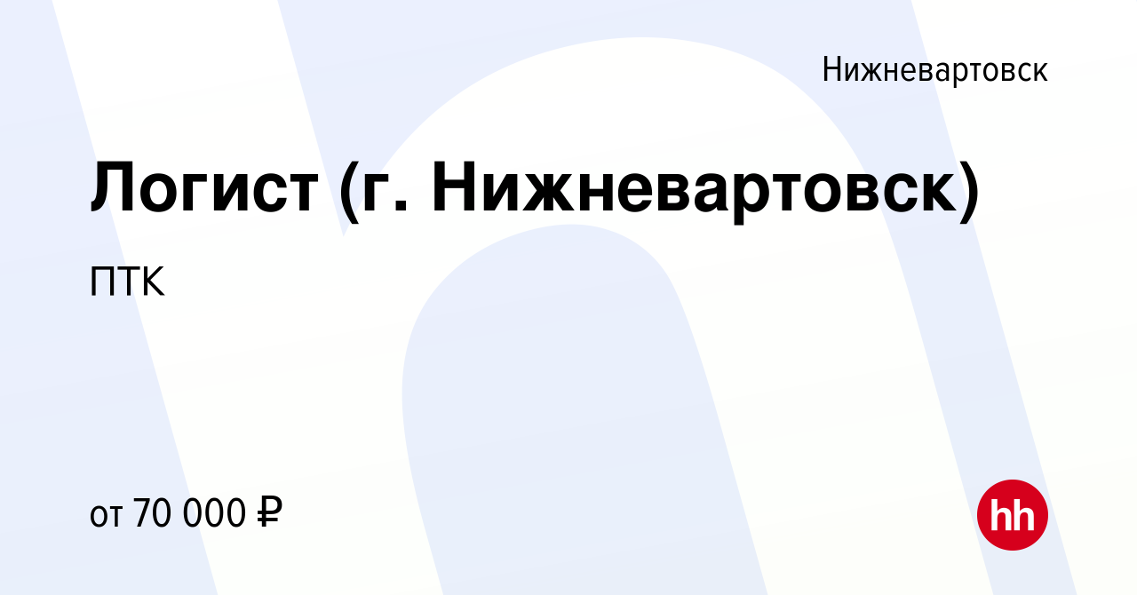 Вакансия Логист (г. Нижневартовск) в Нижневартовске, работа в компании ПТК