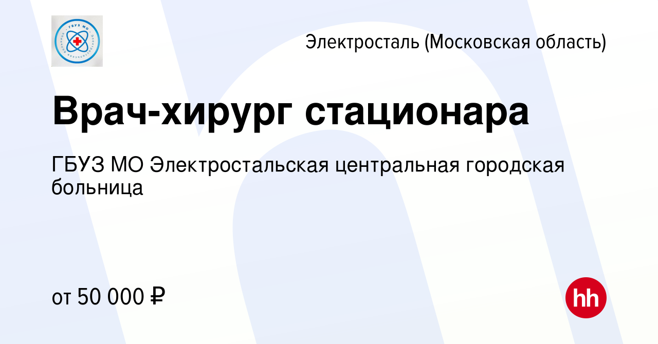 Вакансия Врач-хирург стационара в Электростали, работа в компании ГБУЗ МО  Электростальская центральная городская больница (вакансия в архиве c 16  января 2024)