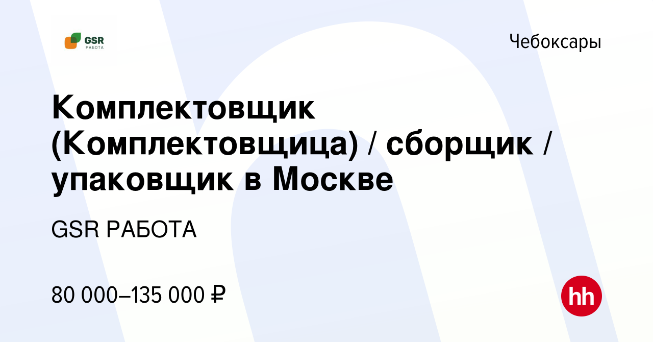 Вакансия Комплектовщик (Комплектовщица) / сборщик / упаковщик в Москве в  Чебоксарах, работа в компании GSR РАБОТА (вакансия в архиве c 8 декабря  2023)