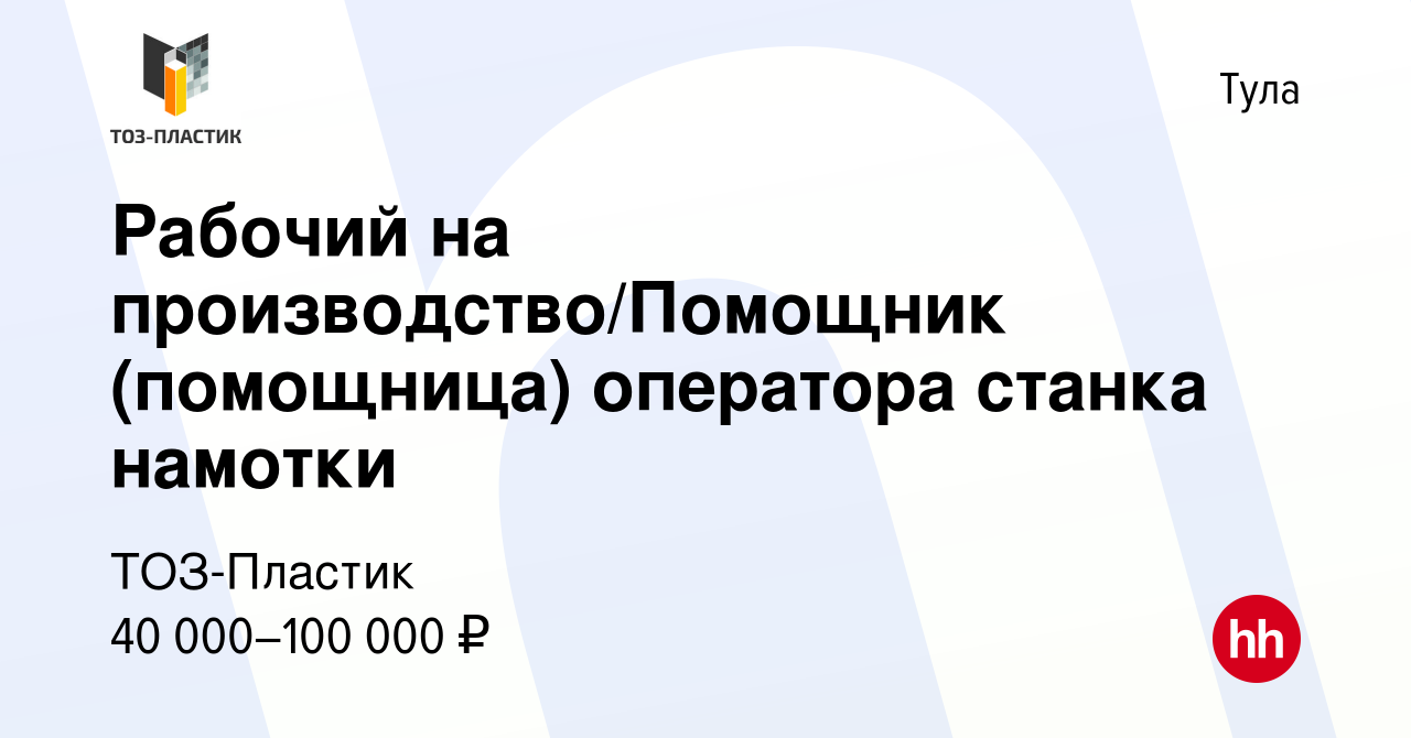 Вакансия Рабочий на производство/Помощник (помощница) оператора станка  намотки в Туле, работа в компании ТОЗ-Пластик (вакансия в архиве c 8  декабря 2023)