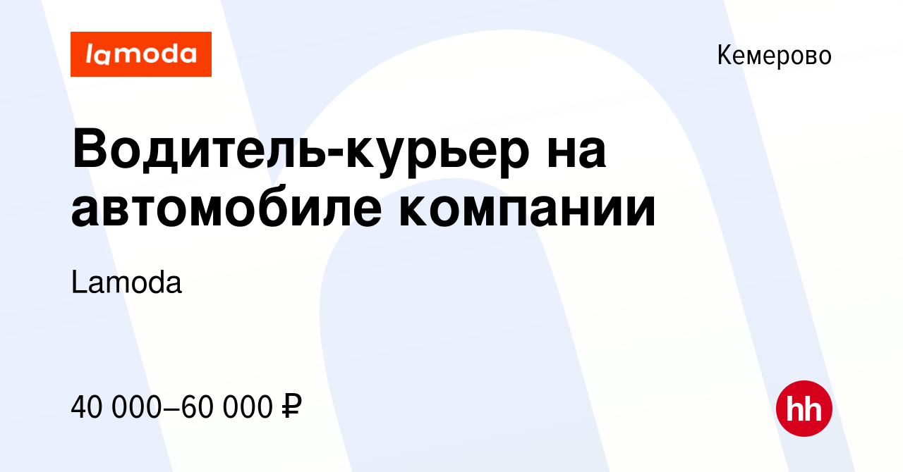 Вакансия Водитель-курьер на автомобиле компании в Кемерове, работа в  компании Lamoda (вакансия в архиве c 21 ноября 2023)