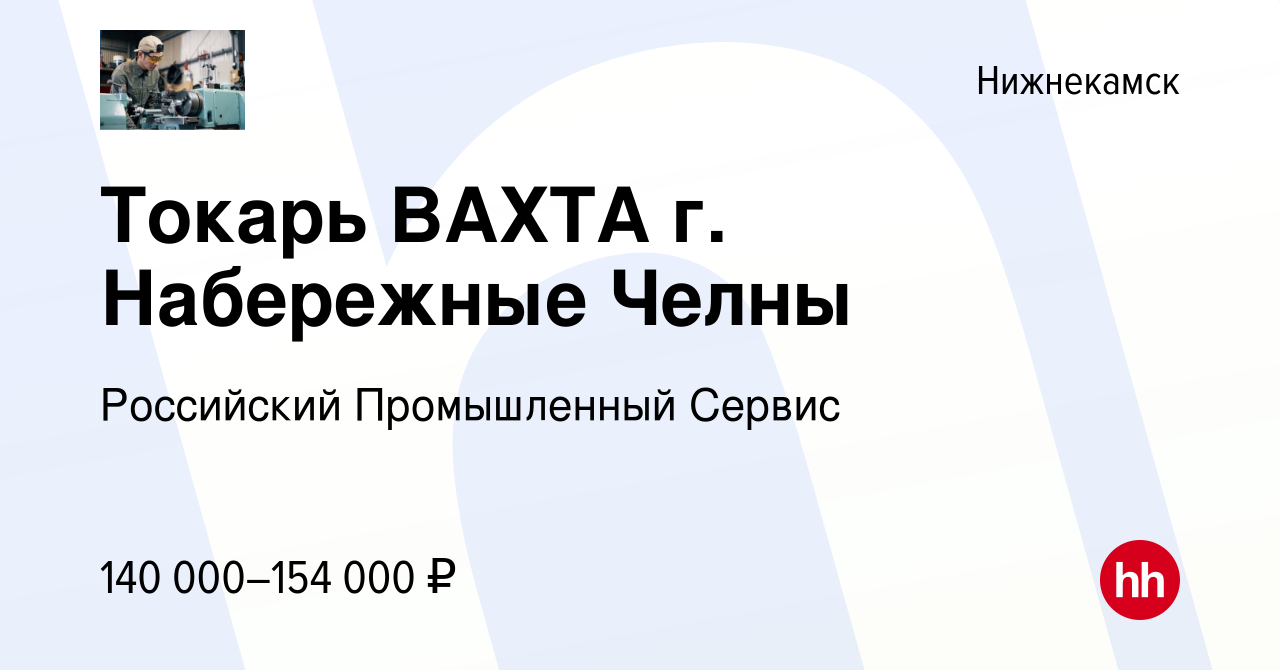 Вакансия Токарь ВАХТА г. Набережные Челны в Нижнекамске, работа в компании  Российский Промышленный Сервис (вакансия в архиве c 20 ноября 2023)