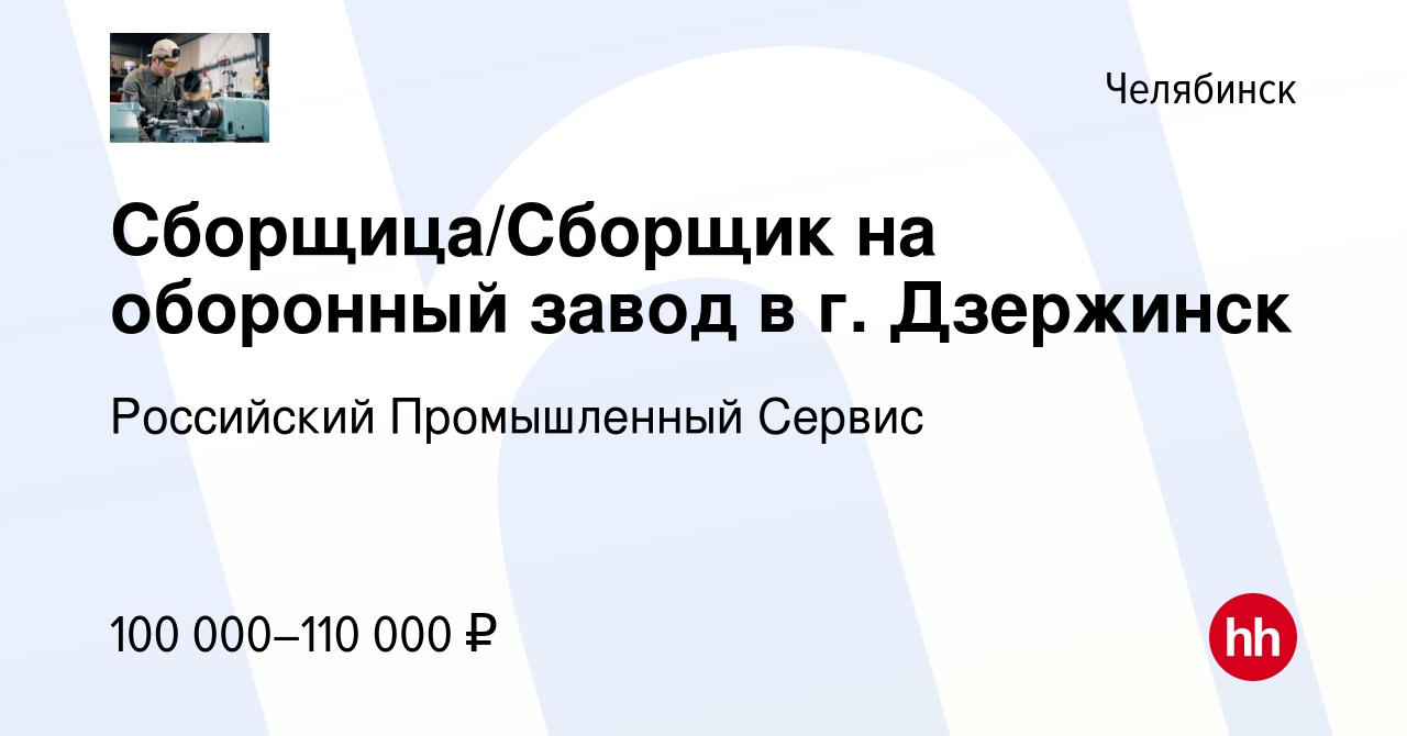 Вакансия Сборщица/Сборщик на оборонный завод в г. Дзержинск в Челябинске,  работа в компании Российский Промышленный Сервис (вакансия в архиве c 4 мая  2024)