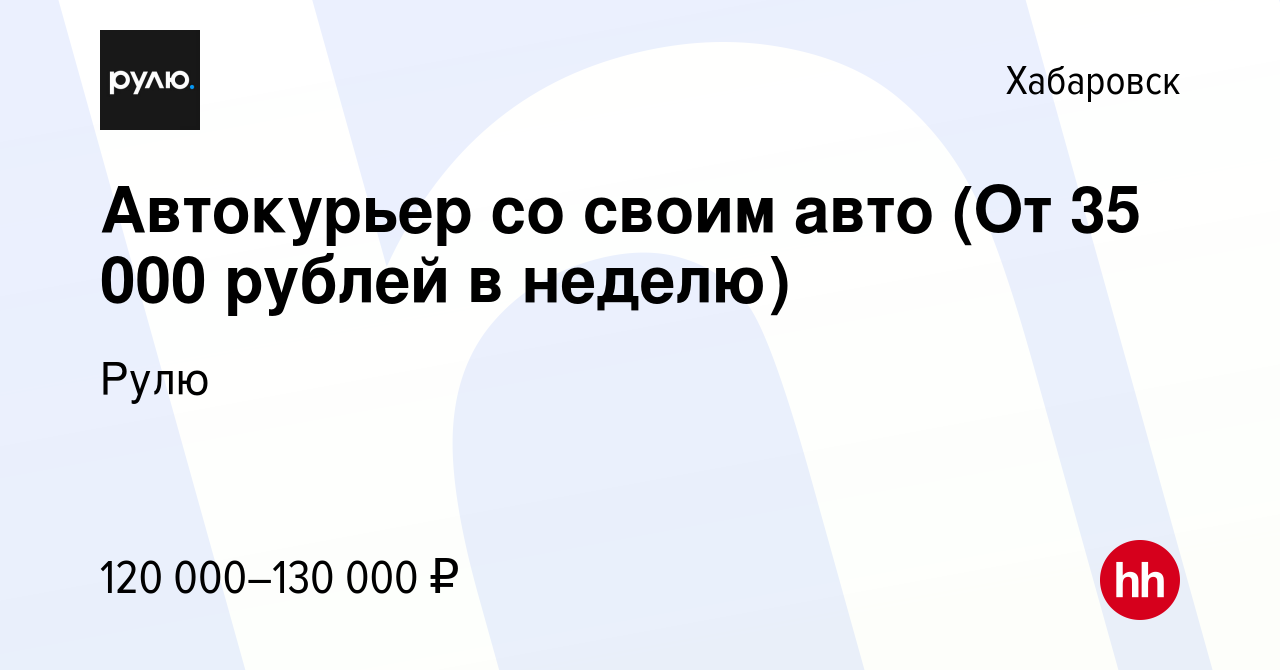 Вакансия Автокурьер со своим авто (От 35 000 рублей в неделю) в Хабаровске,  работа в компании Рулю (вакансия в архиве c 8 декабря 2023)