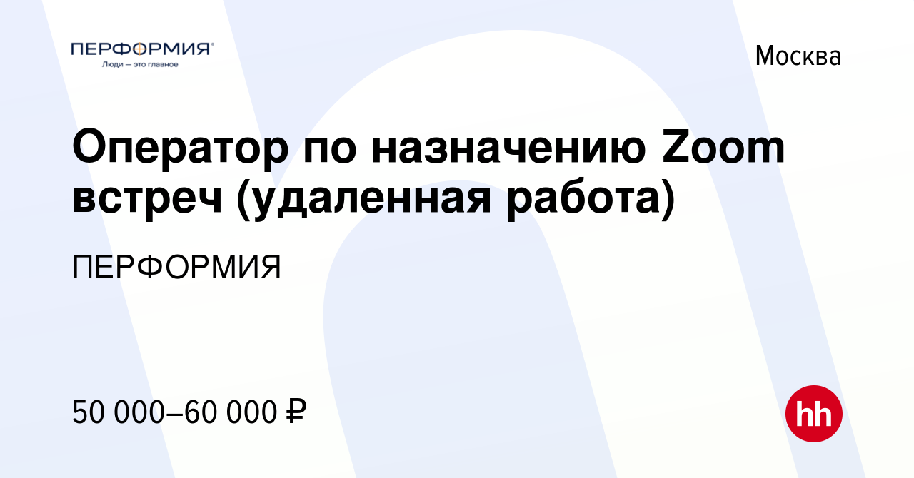 Вакансия Оператор по назначению Zoom встреч (удаленная работа) в Москве,  работа в компании ПЕРФОРМИЯ (вакансия в архиве c 24 января 2024)