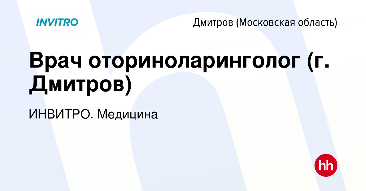 Вакансия Врач оториноларинголог (г. Дмитров) в Дмитрове, работа в компании  ИНВИТРО. Медицина (вакансия в архиве c 15 января 2024)