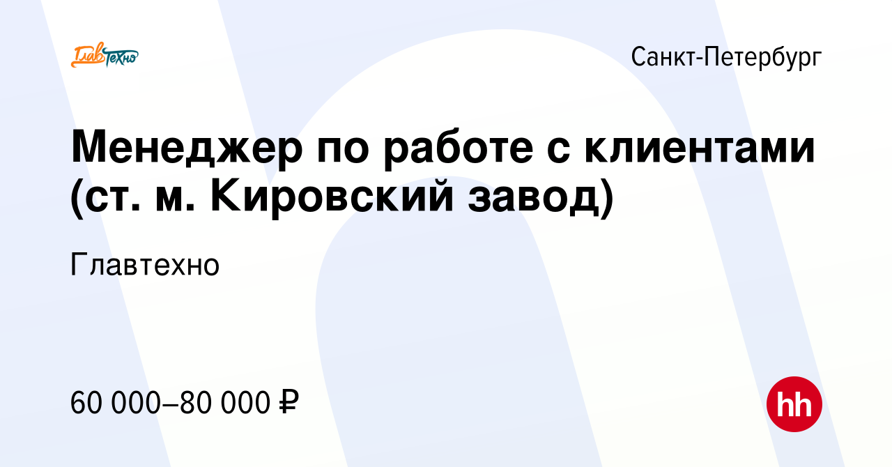 Вакансия Менеджер по работе с клиентами (ст. м. Кировский завод) в  Санкт-Петербурге, работа в компании Главтехно (вакансия в архиве c 8  декабря 2023)