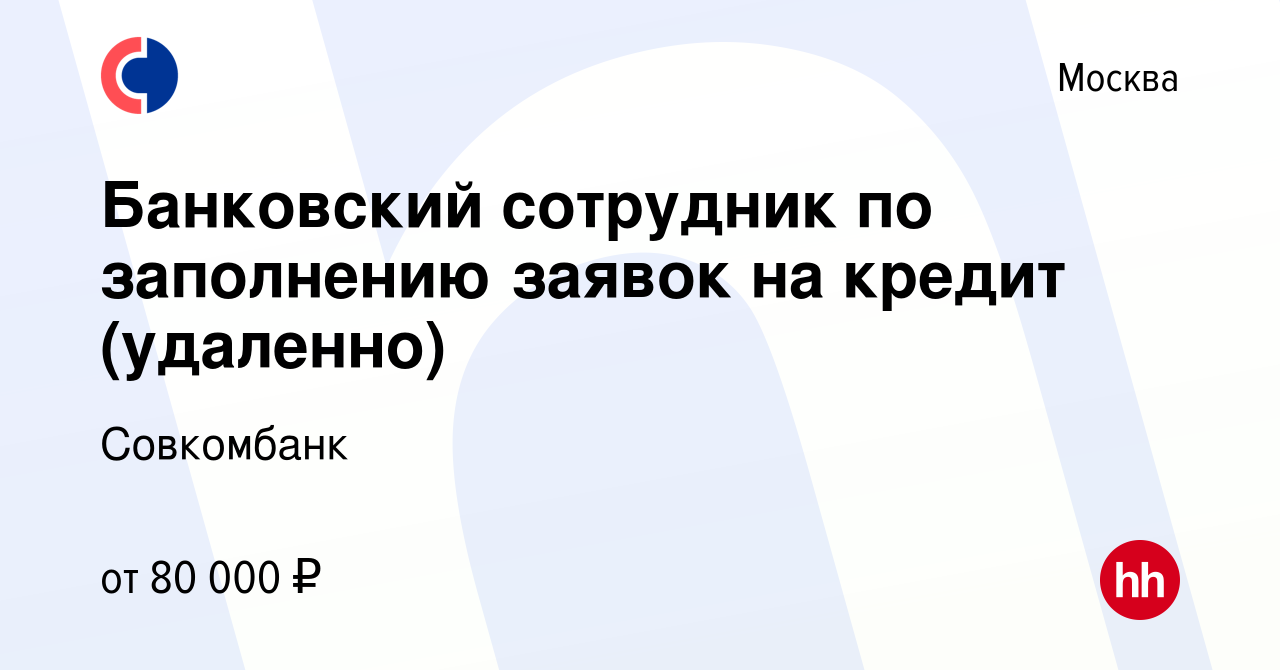 Вакансия Банковский сотрудник по заполнению заявок на кредит (удаленно) в  Москве, работа в компании Совкомбанк (вакансия в архиве c 28 декабря 2023)