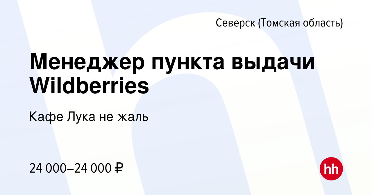 Вакансия Менеджер пункта выдачи Wildberries в Северске(Томская область),  работа в компании Кафе Лука не жаль (вакансия в архиве c 8 декабря 2023)