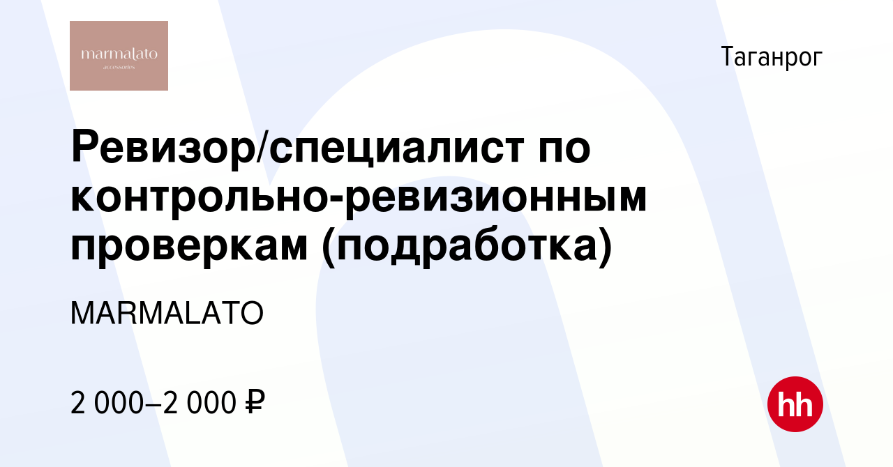 Вакансия Ревизор/специалист по контрольно-ревизионным проверкам  (подработка) в Таганроге, работа в компании MARMALATO (вакансия в архиве c  21 ноября 2023)