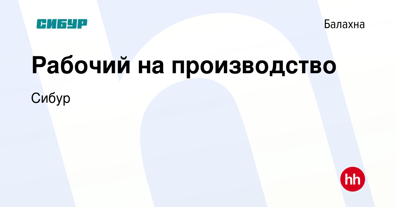 Вакансия Рабочий на производство в Балахне, работа в компании Сибур  (вакансия в архиве c 8 декабря 2023)