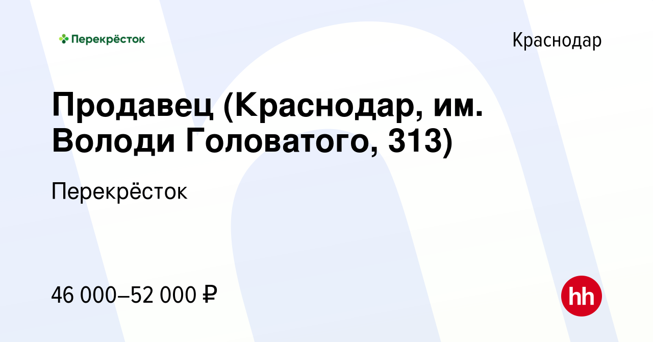 Вакансия Продавец (Краснодар, им. Володи Головатого, 313) в Краснодаре,  работа в компании Перекрёсток (вакансия в архиве c 9 декабря 2023)