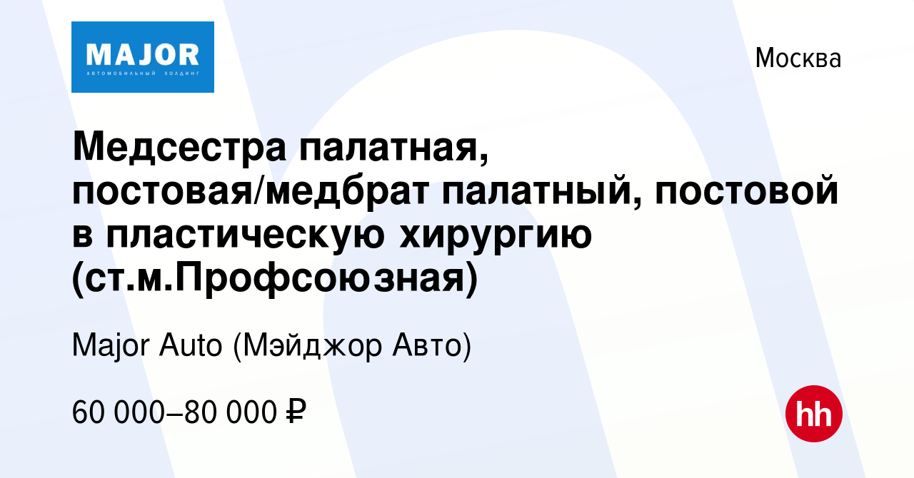 Вакансия Медсестра палатная, постовая/медбрат палатный, постовой в  пластическую хирургию (ст.м.Профсоюзная) в Москве, работа в компании Major  Auto (Мэйджор Авто) (вакансия в архиве c 10 января 2024)