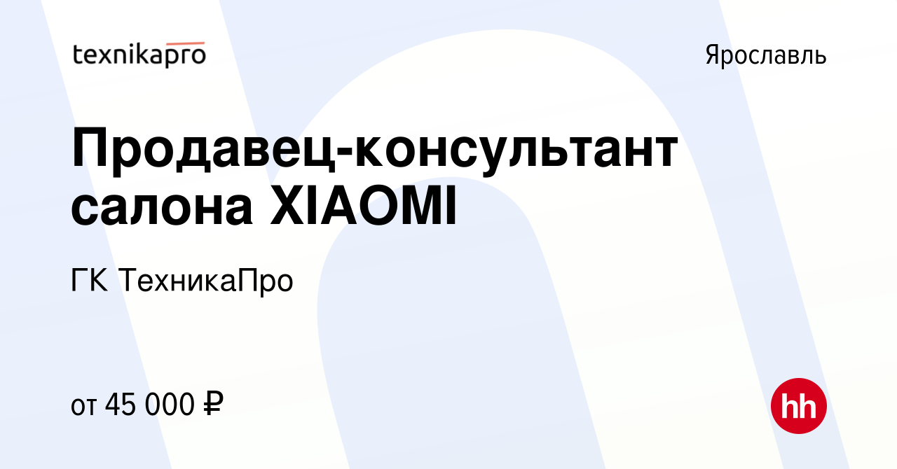 Вакансия Продавец-консультант салона XIAOMI в Ярославле, работа в компании  ГК ТехникаПро (вакансия в архиве c 8 декабря 2023)