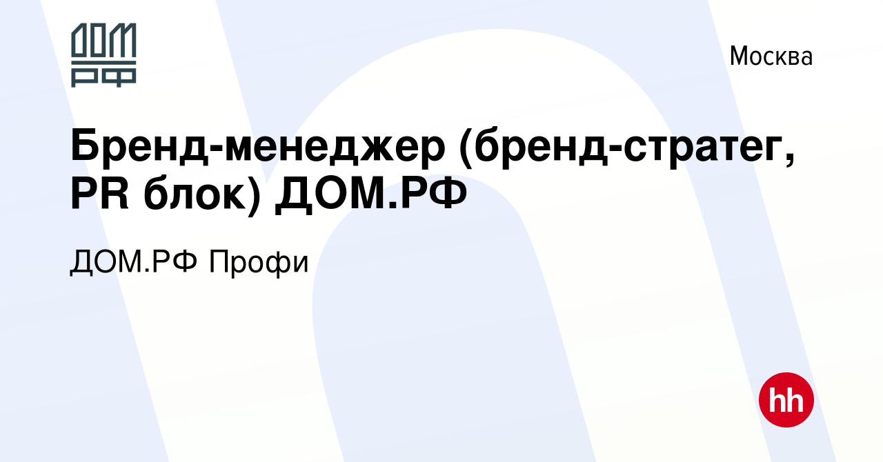 Вакансия Бренд-менеджер (бренд-стратег, PR блок) ДОМ.РФ в Москве, работа в  компании ДОМ.РФ Профи (вакансия в архиве c 18 января 2024)