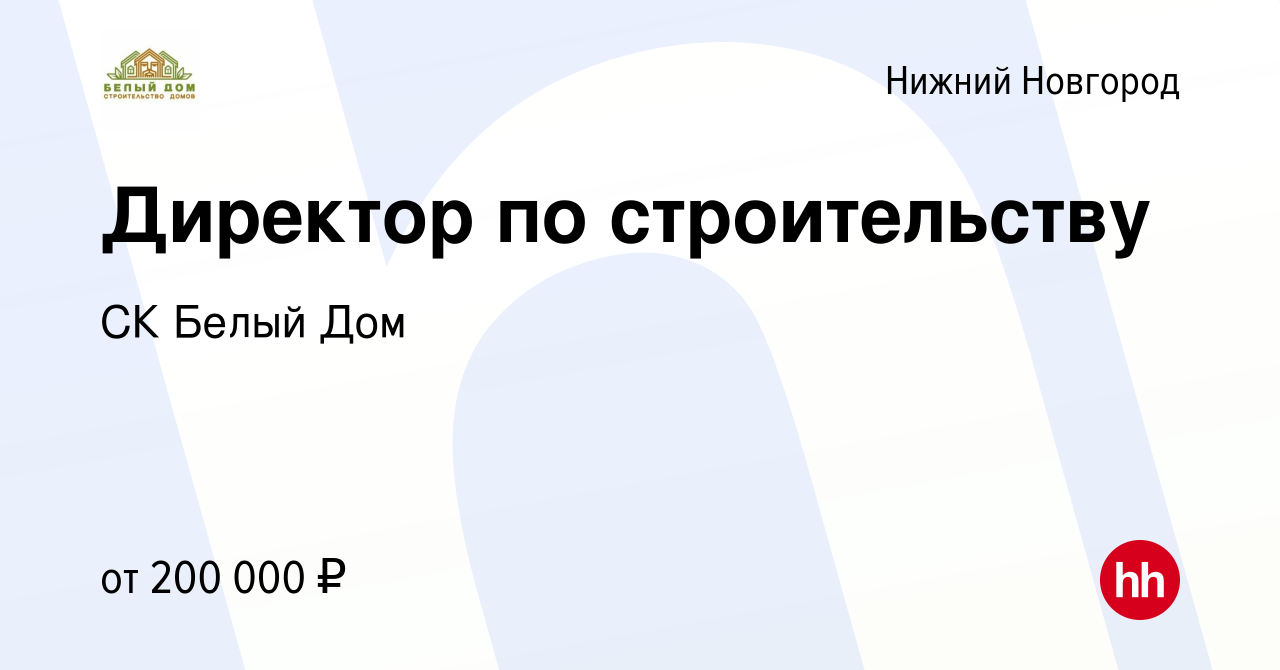 Вакансия Директор по строительству в Нижнем Новгороде, работа в компании СК  Белый Дом (вакансия в архиве c 9 декабря 2023)