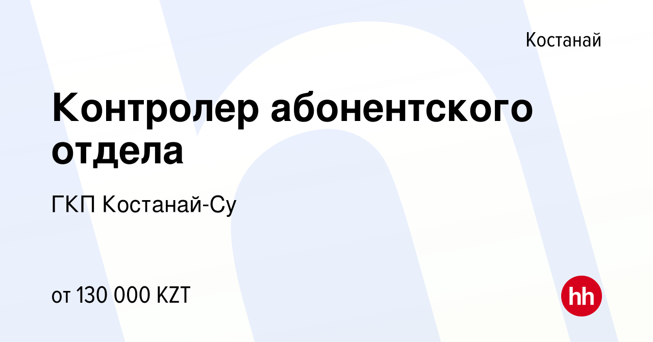 Вакансия Контролер абонентского отдела в Костанае, работа в компании ГКП  Костанай-Су (вакансия в архиве c 9 декабря 2023)