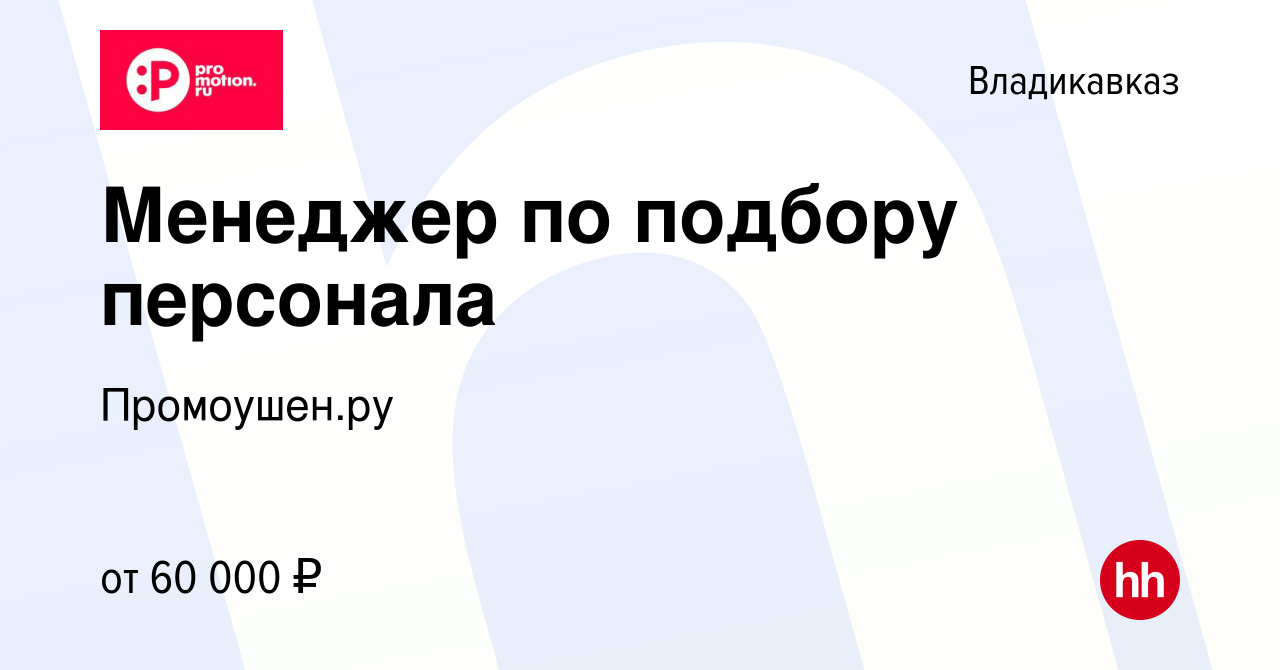 Вакансия Менеджер по подбору персонала во Владикавказе, работа в компании  Промоушен.ру (вакансия в архиве c 21 декабря 2023)