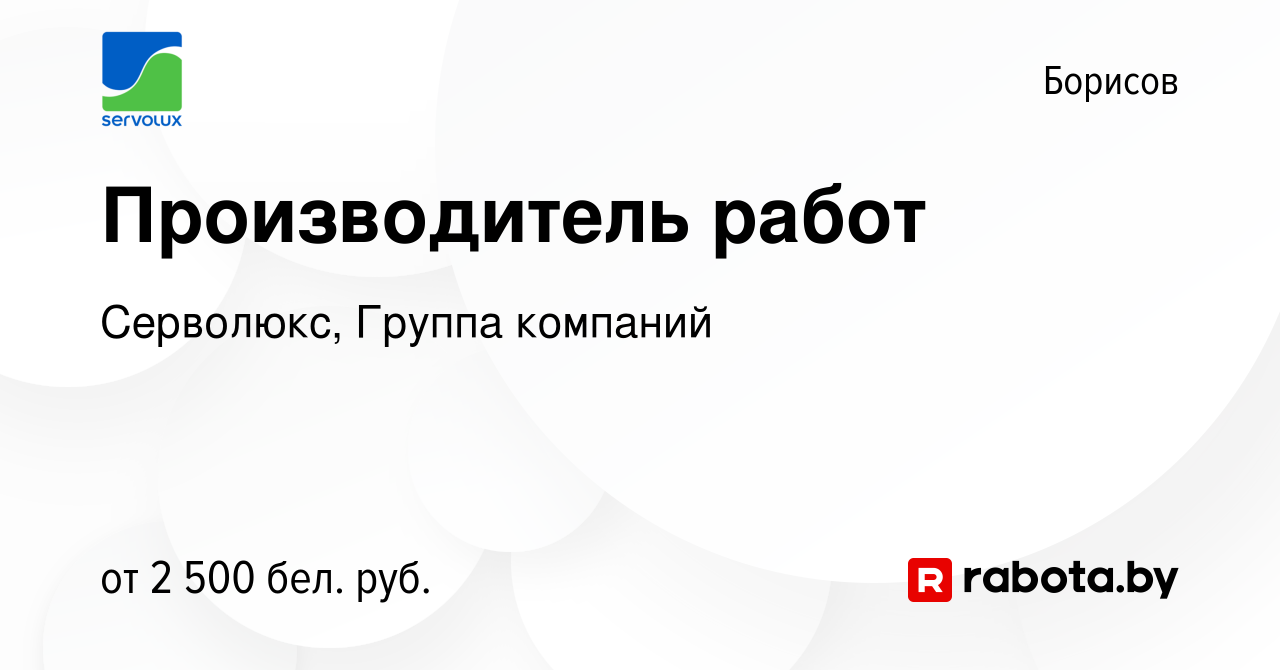 Вакансия Производитель работ в Борисове, работа в компании Серволюкс,  Группа компаний (вакансия в архиве c 24 апреля 2024)