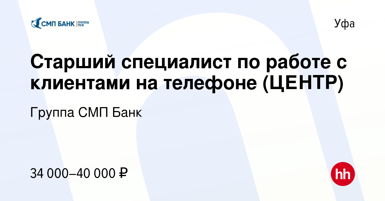 Вакансия Старший специалист по работе с клиентами на телефоне (ЦЕНТР) в  Уфе, работа в компании Группа СМП Банк (вакансия в архиве c 14 января 2024)