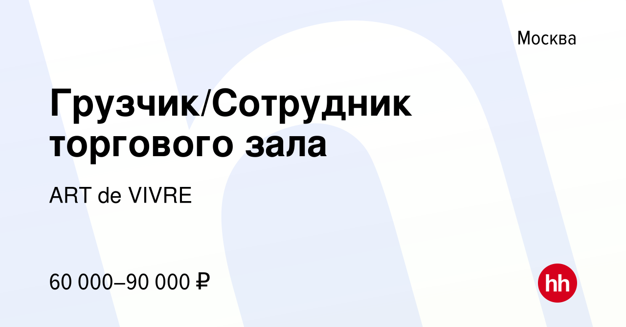 Вакансия Грузчик/Сотрудник торгового зала в Москве, работа в компании ART  de VIVRE (вакансия в архиве c 9 декабря 2023)