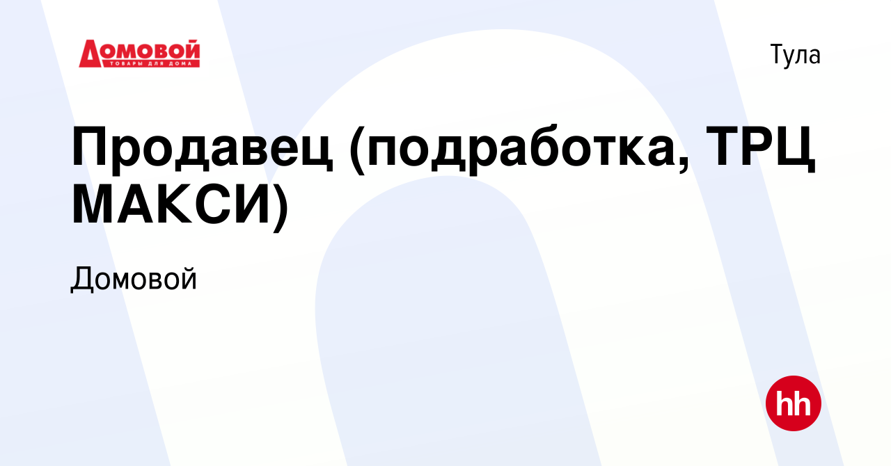 Вакансия Продавец (подработка, ТРЦ МАКСИ) в Туле, работа в компании Домовой  (вакансия в архиве c 12 декабря 2023)