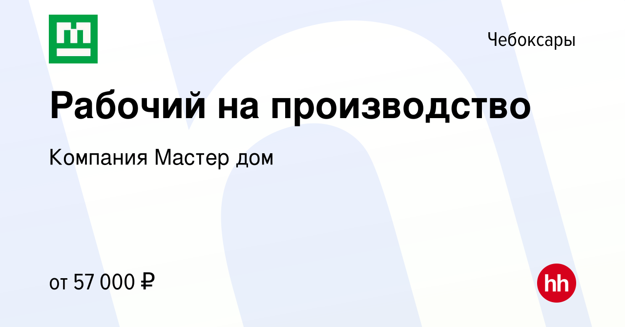 Вакансия Рабочий на производство в Чебоксарах, работа в компании Компания  Мастер дом (вакансия в архиве c 9 декабря 2023)