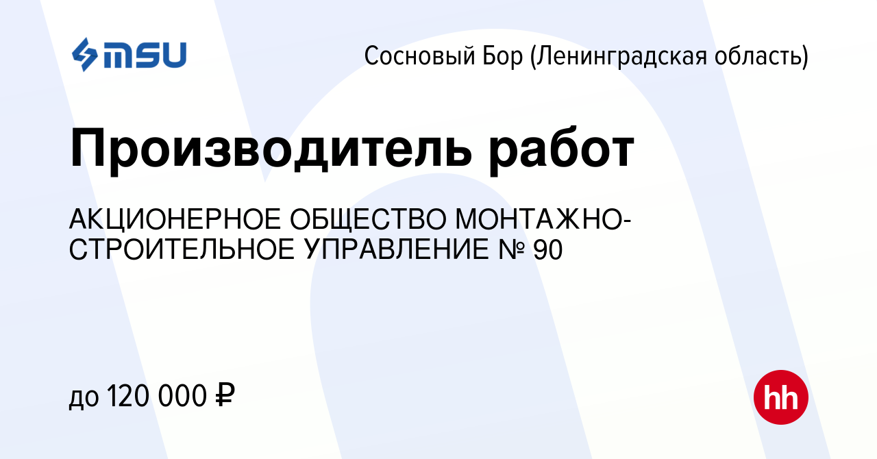 Вакансия Производитель работ в Сосновом Бору (Ленинградская область), работа  в компании АКЦИОНЕРНОЕ ОБЩЕСТВО МОНТАЖНО-СТРОИТЕЛЬНОЕ УПРАВЛЕНИЕ № 90  (вакансия в архиве c 9 марта 2024)