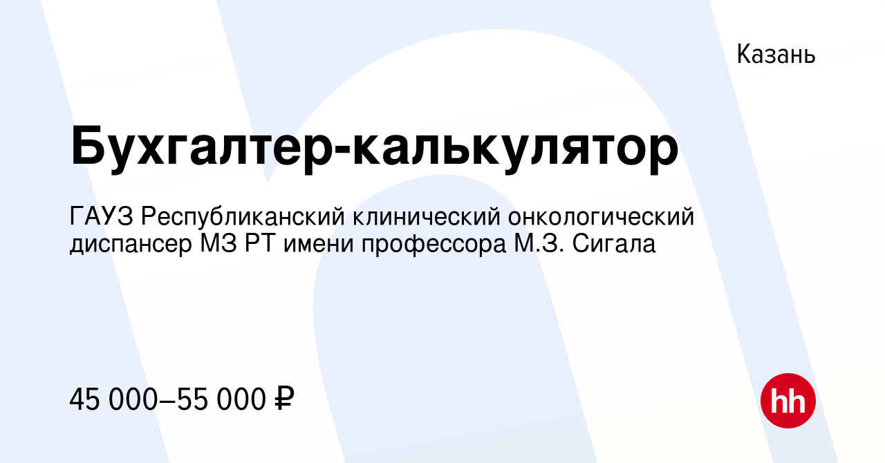 Вакансия Бухгалтер-калькулятор в Казани, работа в компании ГАУЗ  Республиканский клинический онкологический диспансер МЗ РТ имени профессора  М.З. Сигала (вакансия в архиве c 9 декабря 2023)