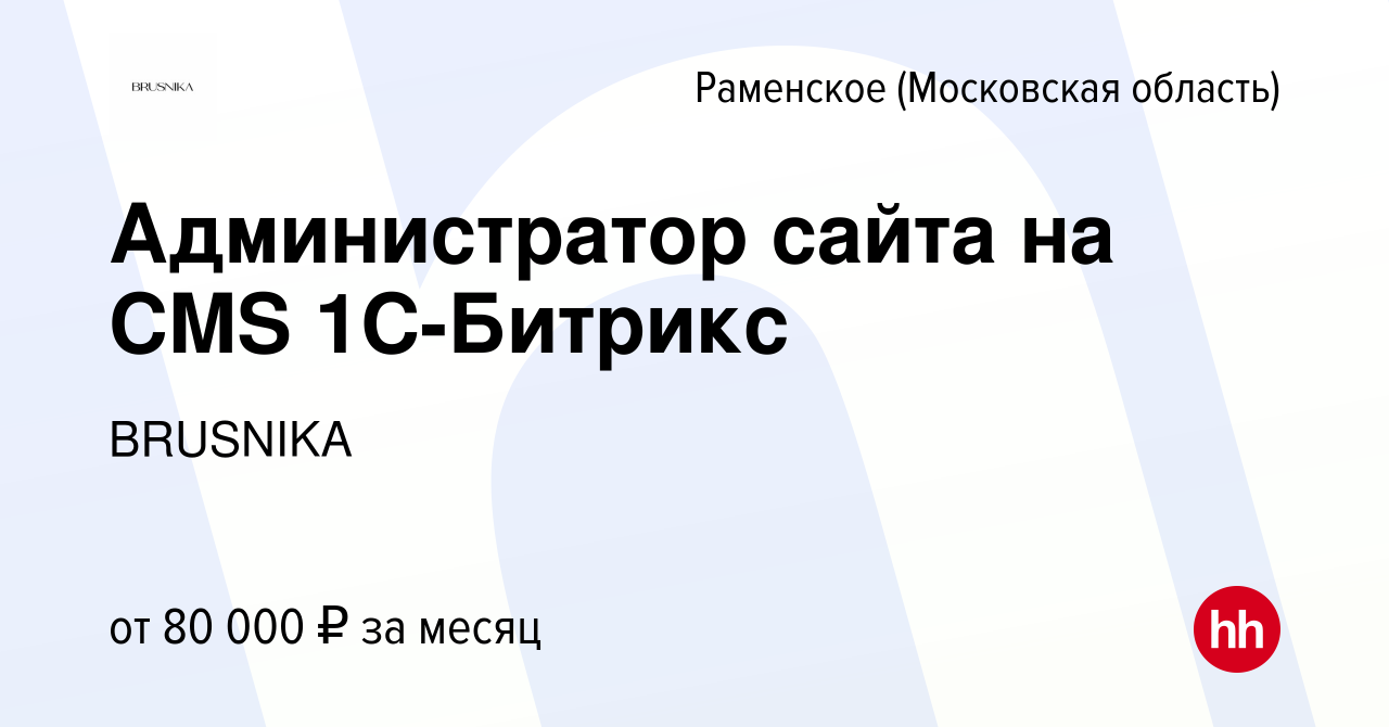 Вакансия Администратор сайта на CMS 1C-Битрикс в Раменском, работа в  компании BRUSNIKA (вакансия в архиве c 26 января 2024)