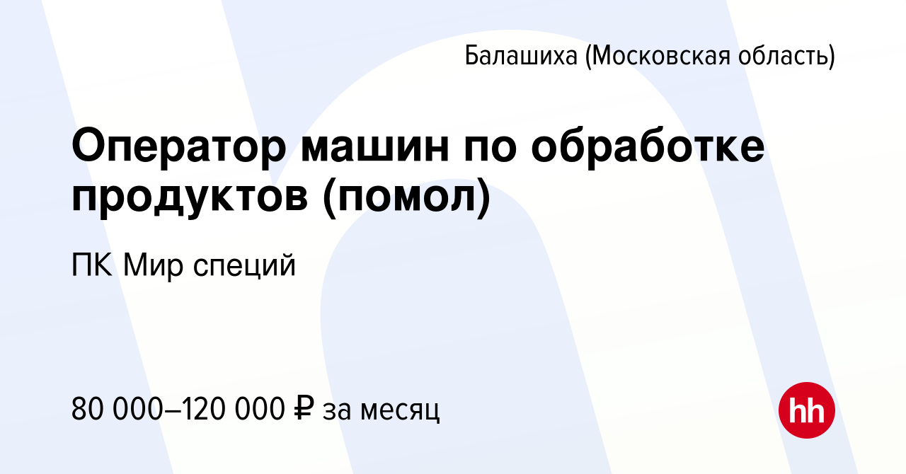 Вакансия Оператор машин по обработке продуктов (помол) в Балашихе, работа в  компании ПК Мир специй (вакансия в архиве c 9 декабря 2023)