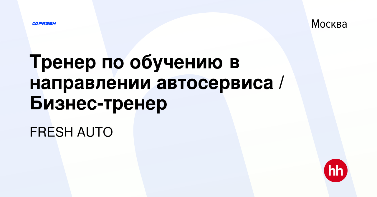 Вакансия Тренер по обучению в направлении автосервиса / Бизнес-тренер в  Москве, работа в компании FRESH AUTO (вакансия в архиве c 3 мая 2024)