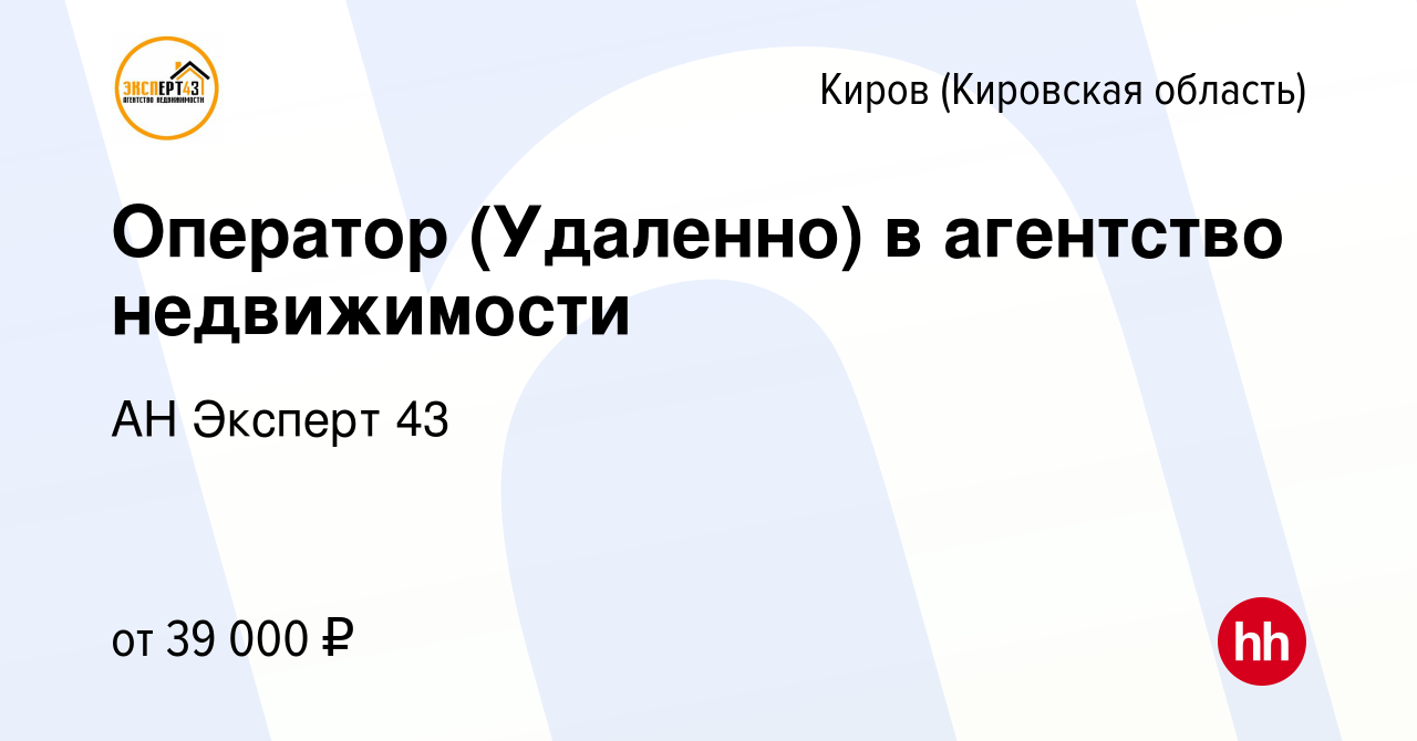 Вакансия Оператор (Удаленно) в агентство недвижимости в Кирове (Кировская  область), работа в компании АН Эксперт 43 (вакансия в архиве c 9 декабря  2023)